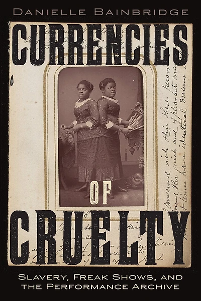 Currencies of Cruelty: Slavery, Freak Shows, and the Performance Archive