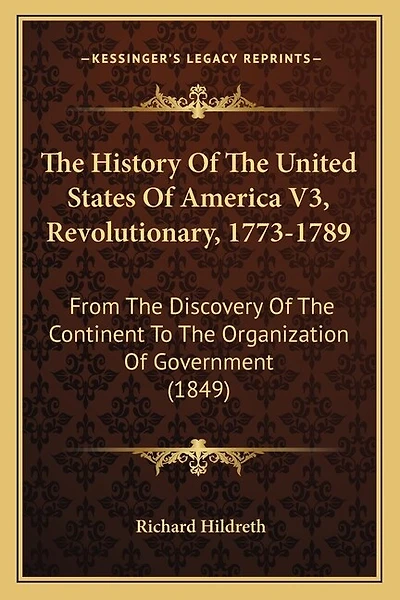 The History Of The United States Of America V3, Revolutionary, 1773-1789: From The Discovery Of The Continent To The Organization Of Government (1849)