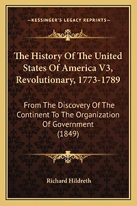 The History Of The United States Of America V3, Revolutionary, 1773-1789: From The Discovery Of The Continent To The Organization Of Government (1849)