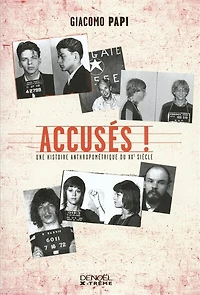 Accusés !: une histoire anthropométrique du XXe siècle