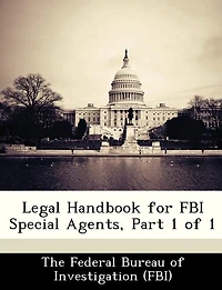 Legal Handbook For Fbi Special Agents, Part 1 Of 1