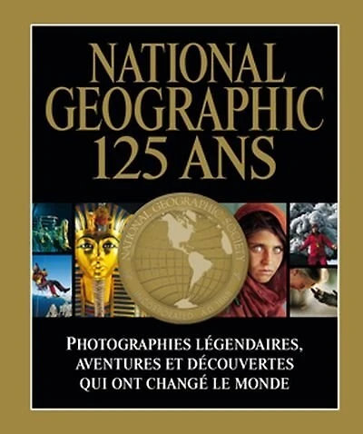 National geographic 125 ans: photographies légendaires, aventures et découvertes qui ont changé le monde