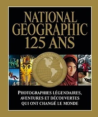 National geographic 125 ans: photographies légendaires, aventures et découvertes qui ont changé le monde
