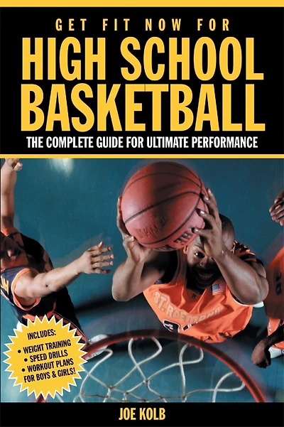 Get Fit Now For High School Basketball: The Complete Guide For Ultimate Performance