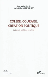 ColÈre, courage, création politique (volume 1) - la théorie