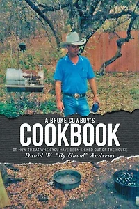 A Broke Cowboy's Cookbook: Or How To Eat When You Have Been Kicked Out Of The House