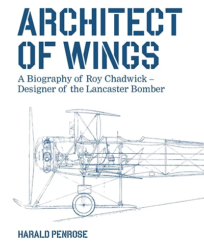Architect of Wings NEW EDITION: A Biography of Roy Chadwick – Designer of the Lancaster Bomber