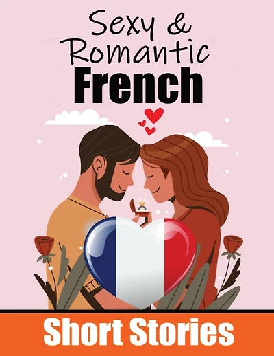 50 Romantic Short Stories to Learn French Language Romantic Tales for Language Lovers: Learn French Language Through Romantic Stories Love in Translation: 50 French Stories of Romance & Passion