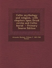 Celtic mythology and religion, with chapters upon Druid circles and Celtic burial