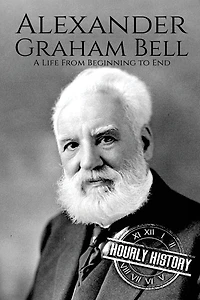 Alexander Graham Bell: A Life From Beginning to End