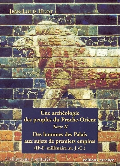 Une archéologie des peuples du Proche-Orient, Vol. 2. Des hommes des palais aux sujets des premiers Empires (IIe-Ier millénaire av. J.-C.)