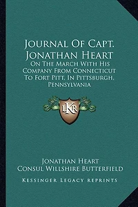 Journal Of Capt. Jonathan Heart: On The March With His Company From Connecticut To Fort Pitt, In Pittsburgh, Pennsylvania