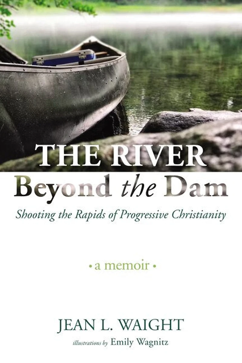 the River Beyond Dam: Shooting Rapids of Progressive Christianity: A Memoir