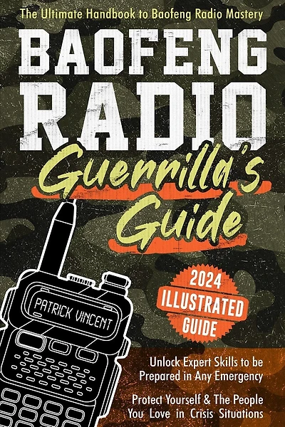 Baofeng Radio Survival Guide: The Ultimate Guerrilla's Handbook to Baofeng Radio Mastery to Safeguard Yourself and The People You Love in Crisis Situations Gain Proficiency to Thrive in Any Emergency