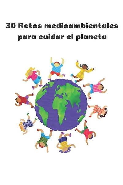 30 retos medioambientales para cuidar el planeta: Libreta con retos para que los niños aprendan a cuidar el medio ambiente.