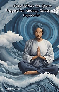 Calm Within the Storm Prayers for Anxiety, Stress, and Depression