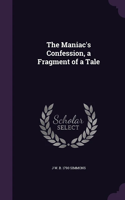 The Maniac's Confession, a Fragment of Tale