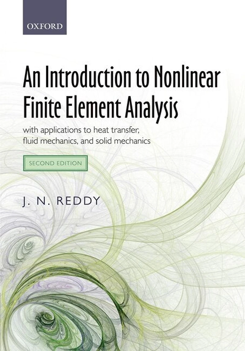 An Introduction to Nonlinear Finite Element Analysis Second Edition: with applications heat transfer, fluid mechanics, and solid mechanics