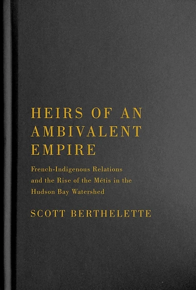 Heirs of an Ambivalent Empire: French-Indigenous Relations and the Rise Métis Hudson Bay Watershed