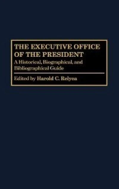 The Executive Office of the President: A Historical, Biographical, and Bibliographical Guide