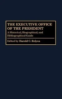 The Executive Office of the President: A Historical, Biographical, and Bibliographical Guide