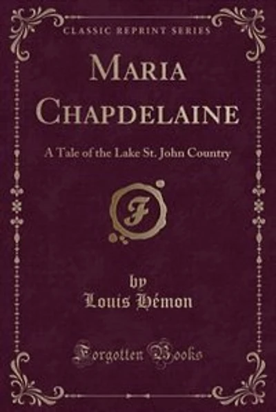 Maria Chapdelaine: A Tale of the Lake St. John Country (Classic Reprint)