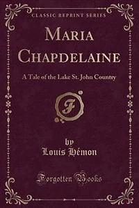 Maria Chapdelaine: A Tale of the Lake St. John Country (Classic Reprint)