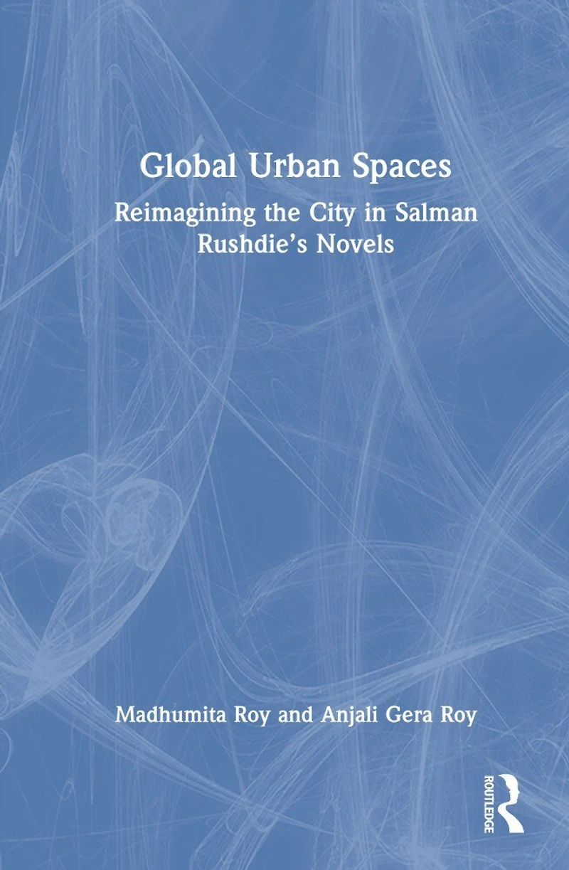 Global Urban Spaces: Reimagining the City Salman Rushdie's Novels