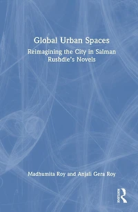 Global Urban Spaces: Reimagining the City Salman Rushdie's Novels
