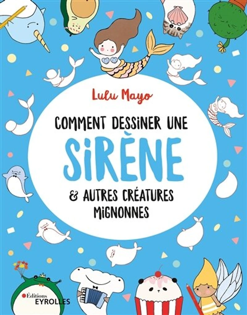 Comment dessiner une sirène: & autres créatures mignonnes