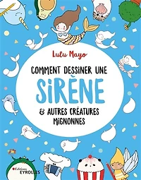 Comment dessiner une sirène: & autres créatures mignonnes