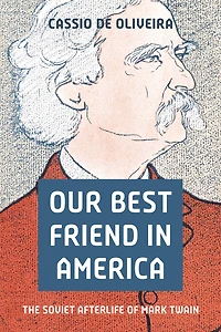 Our Best Friend in America: The Soviet Afterlife of Mark Twain
