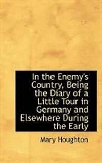 the Enemy's Country: Being Diary of a Little Tour Germany Elsewhere During Early Days War (Classic Rep