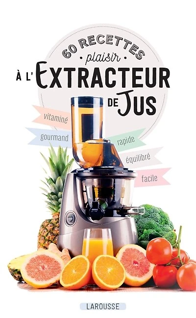 60 RECETTES PLAISIR À L'EXTRACTEUR DE JUS