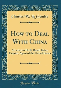 How to Deal With China: A Letter De B. Rand, Keim, Esquire, Agent of the United States (Classic Reprint)