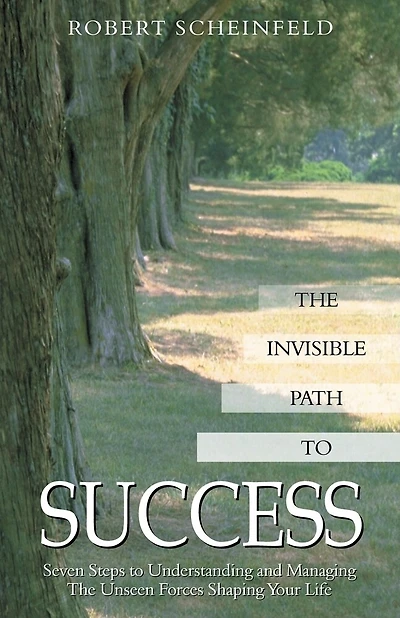Invisible Path to Success: Seven Steps to Understanding and Managing the Unseen Forces Shaping Your Life