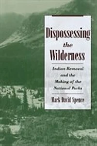 Dispossessing the Wilderness: Indian Removal and Making of National Parks