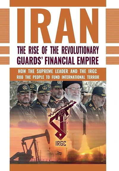 the Rise of Iran's Revolutionary Guards' Financial Empire: How Supreme Leader and IRGC Rob People to Fund International Terror