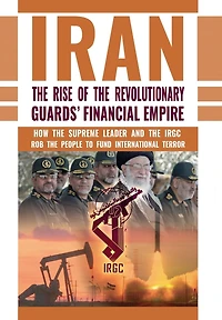 the Rise of Iran's Revolutionary Guards' Financial Empire: How Supreme Leader and IRGC Rob People to Fund International Terror