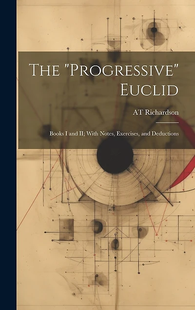 The "Progressive" Euclid: Books I and II; With Notes, Exercises, and Deductions