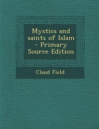 Mystics and Saints of Islam (Classic Reprint)