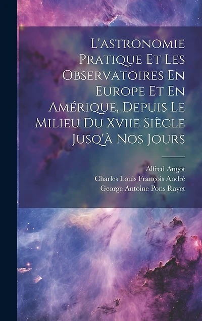 L'astronomie Pratique Et Les Observatoires En Europe Et En Amérique