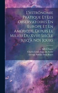 L'astronomie Pratique Et Les Observatoires En Europe Et En Amérique