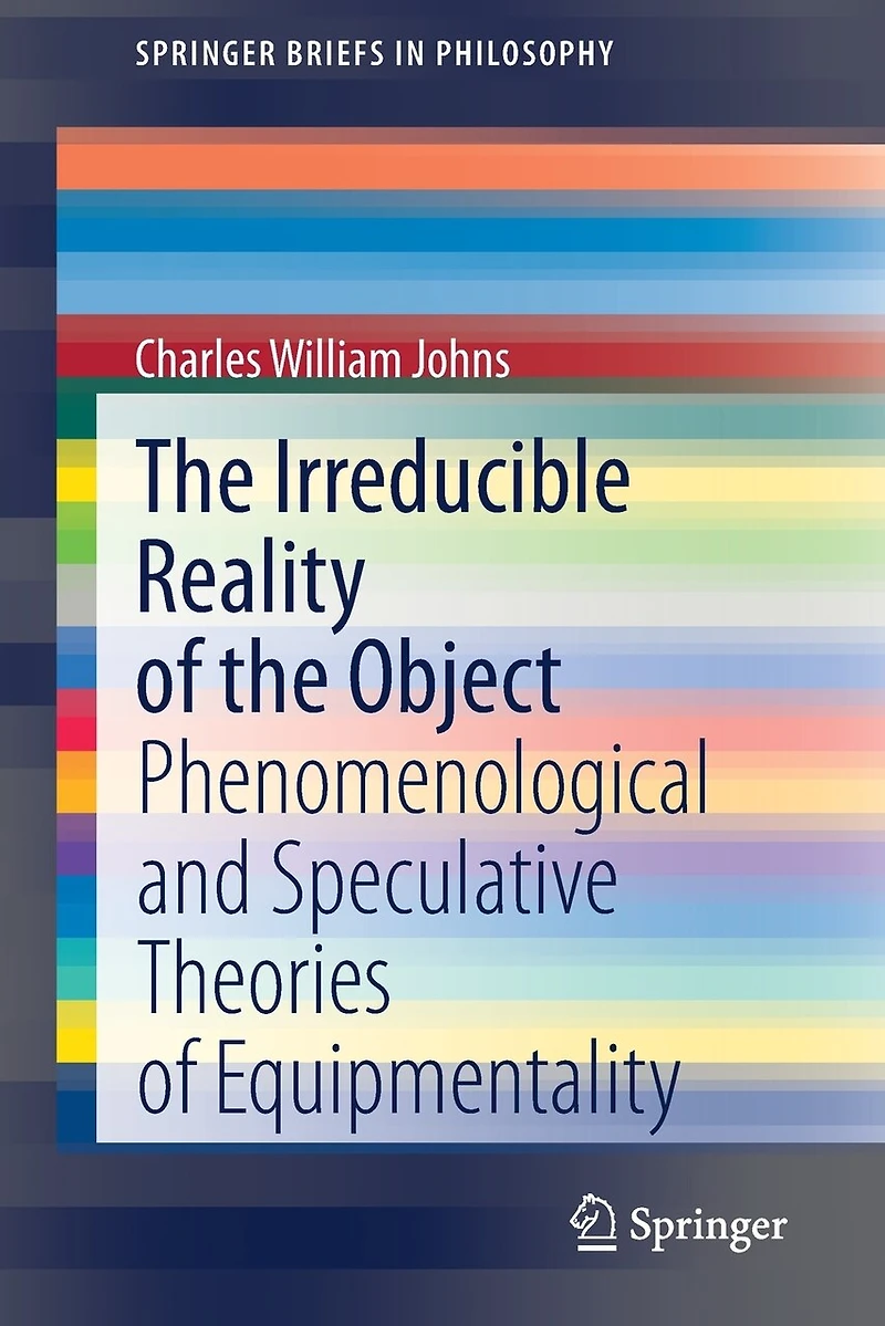 The Irreducible Reality Of Object: Phenomenological And Speculative Theories Equipmentality