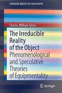 The Irreducible Reality Of Object: Phenomenological And Speculative Theories Equipmentality