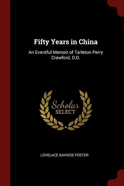 Fifty Years in China: An Eventful Memoir of Tarleton Perry Crawford, D.D.