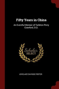 Fifty Years in China: An Eventful Memoir of Tarleton Perry Crawford, D.D.