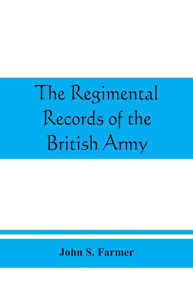 The regimental records of the British Army: a historical résumé chronologically arranged of titles, campaigns, honours, uniforms, facings, badges, nicknames, etc.