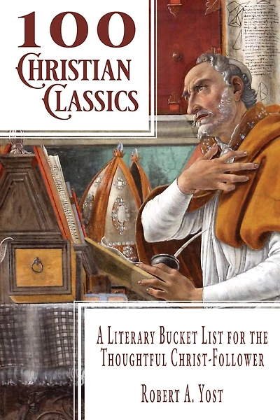 100 Christian Classics: A Literary Bucket List for the Thoughtful Christ-Follower