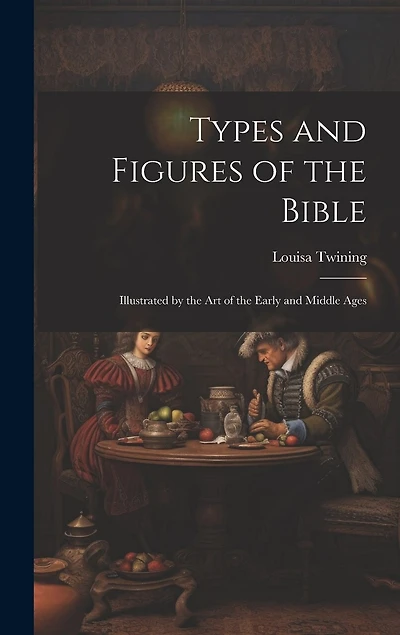 Types and Figures of the Bible: Illustrated by the Art of the Early and Middle Ages